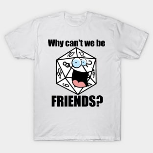 Why can't we be friends? T-Shirt